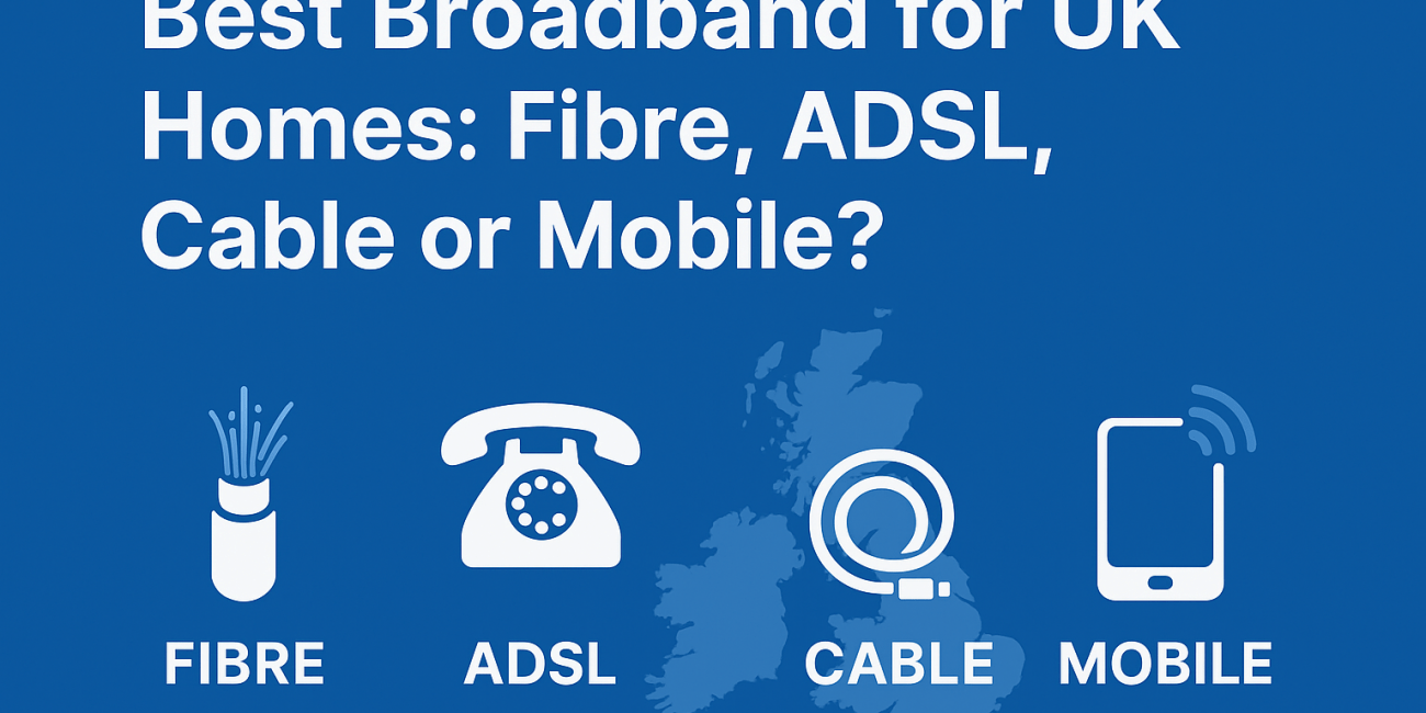 Best Broadband for UK Homes Fibre, ADSL, Cable or Mobile