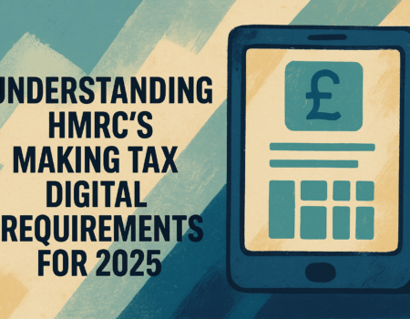 Understanding HMRC’s Making Tax Digital Requirements for 2025